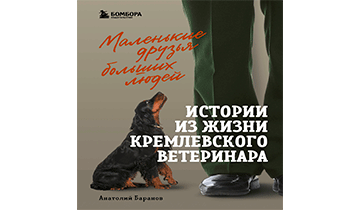Маленькие друзья больших людей. Истории из жизни кремлевского ветеринара