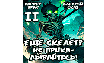 Я еще Скелет? Не прикалывайтесь! Книга II